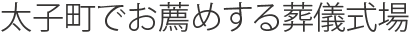 太子町でお薦めする葬儀式場