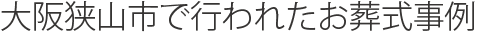 大阪狭山市で行われたお葬式事例